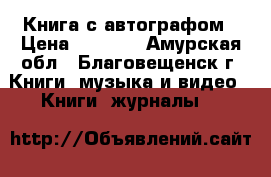 Книга с автографом › Цена ­ 2 500 - Амурская обл., Благовещенск г. Книги, музыка и видео » Книги, журналы   